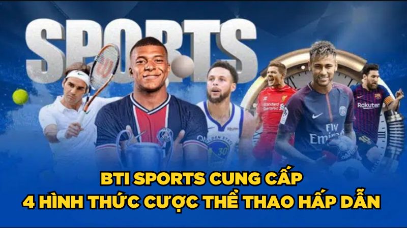 BTI Sports cung cấp 4 hình thức cược thể thao hấp dẫn